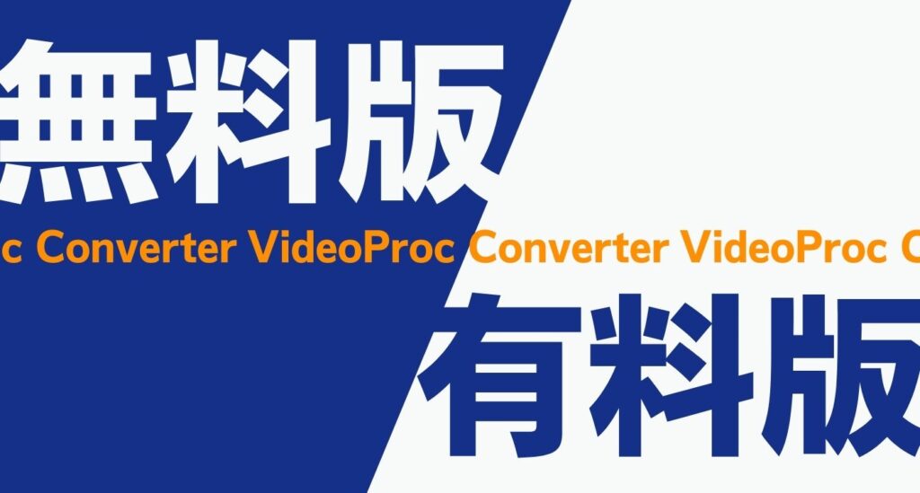 VideoProc Converter有料無料比較